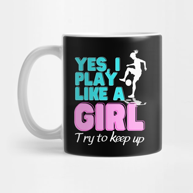 Yes, I Play Like A Girl Female Soccer Player by Foxxy Merch